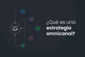 Qué es una estrategia omnicanal y cómo otorgar este poder a tu negocio