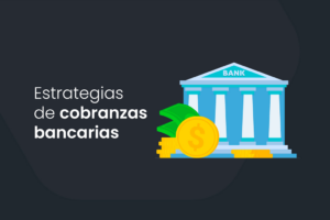 5 estrategias de cobranzas bancarias para recuperar los préstamos