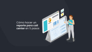 Cómo hacer un reporte para call center y optimizar tus campañas