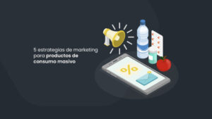 5 estrategias de marketing para productos de consumo masivo