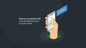 Qué es un sistema IVR y los beneficios para tu Call Center