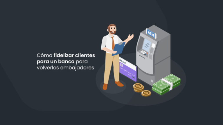 Cómo fidelizar clientes para un banco para volverlos embajadores