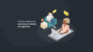 Cómo mejorar el servicio al cliente en logística en 8 pasos