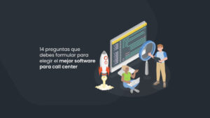 14 preguntas que debes formular para elegir el mejor software para call center