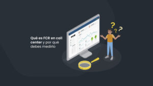 Qué es FCR en call center y por qué debes medirlo