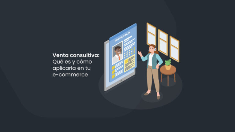 Venta consultiva: Qué es y cómo aplicarla en tu e-commerce