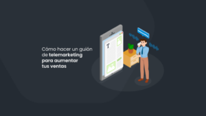 Cómo hacer un guion de telemarketing para aumentar tus ventas