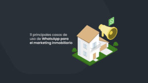 11 principales casos de uso de WhatsApp para el marketing inmobiliario