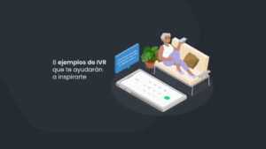 8 ejemplos de IVR que te ayudarán a inspirarte