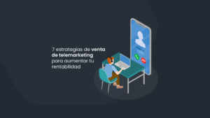 7 estrategias de venta de telemarketing para aumentar tu rentabilidad