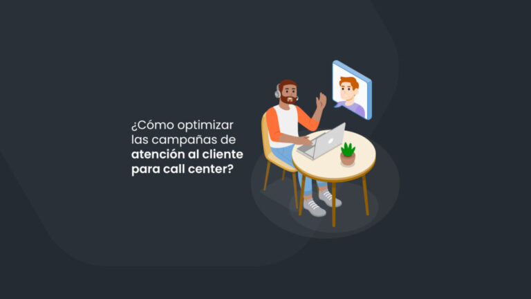 ¿Cómo optimizar las campañas de atención al cliente para call center?