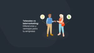 Telesales vs telemarketing: Diferencias y ventajas para tu empresa