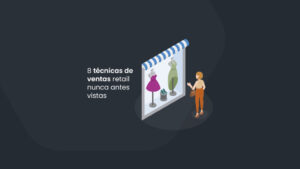 8 técnicas de ventas retail nunca antes vistas