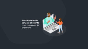 8 estándares de servicio al cliente para una atención premium