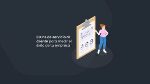 8 KPIs de servicio al cliente para medir el éxito de tu empresa