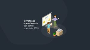 12 métricas operativas de call center para este 2024