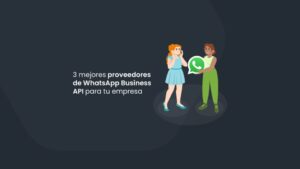 3 mejores proveedores de WhatsApp Business API para tu empresa