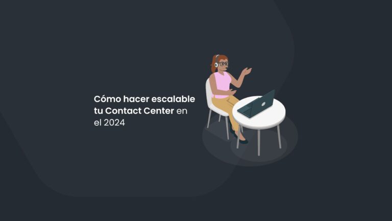 Cómo hacer escalable tu Contact Center en 2024