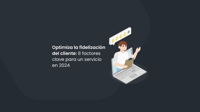 Optimiza la fidelización del cliente: 8 factores clave para un servicio en 2024