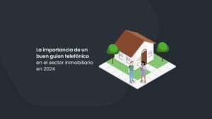 La importancia de un buen speech telefónico en el sector inmobiliario en 2024