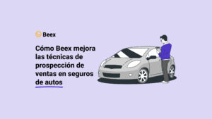 Cómo Beex mejora las técnicas de prospección de ventas en seguros de autos