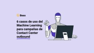 6 casos de uso del Machine Learning para campañas de Contact Center outbound