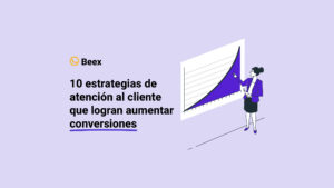 10 estrategias de atención al cliente que logran aumentar conversiones