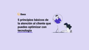 5 principios básicos de la atención al cliente que puedes optimizar con tecnología