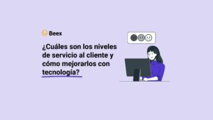 ¿Cuáles son los Niveles de Servicio al Cliente y Cómo Mejorarlos con Tecnología?