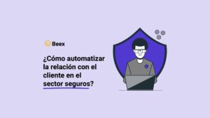 ¿Cómo automatizar la relación con el cliente en el sector seguros?