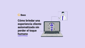 Cómo brindar una experiencia de cliente automatizada sin perder el toque humano
