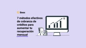 7 métodos efectivos de cobranza de créditos para aumentar tu recuperación mensual