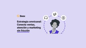 Estrategia omnicanal: conecta ventas, atención y marketing sin fricción