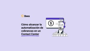 Cómo alcanzar la automatización de cobranzas en un Contact Center