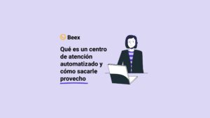Qué es un centro de atención automatizado y cómo sacarle provecho