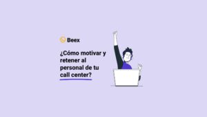 ¿Cómo motivar y retener al personal de tu Call Center?