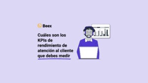 Cuáles son los KPIs de rendimiento de atención al cliente que debes medir