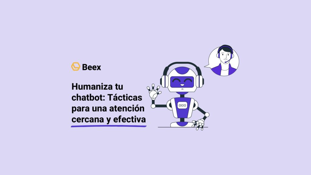 Humaniza tu chatbot: Tácticas para una atención cercana y efectiva