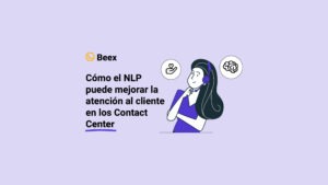 Cómo el NLP puede mejorar la atención al cliente en los Contact Center