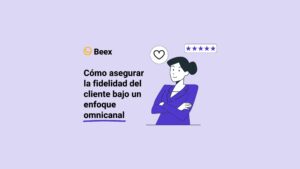 Cómo asegurar la fidelidad del cliente bajo un enfoque omnicanal