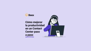 Cómo mejorar la productividad en un Contact Center paso a paso