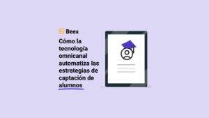 Cómo la tecnología omnicanal automatiza las estrategias de captación de alumnos