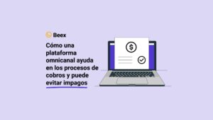 Cómo una plataforma omnicanal ayuda en los procesos de cobros y puede evitar impagos