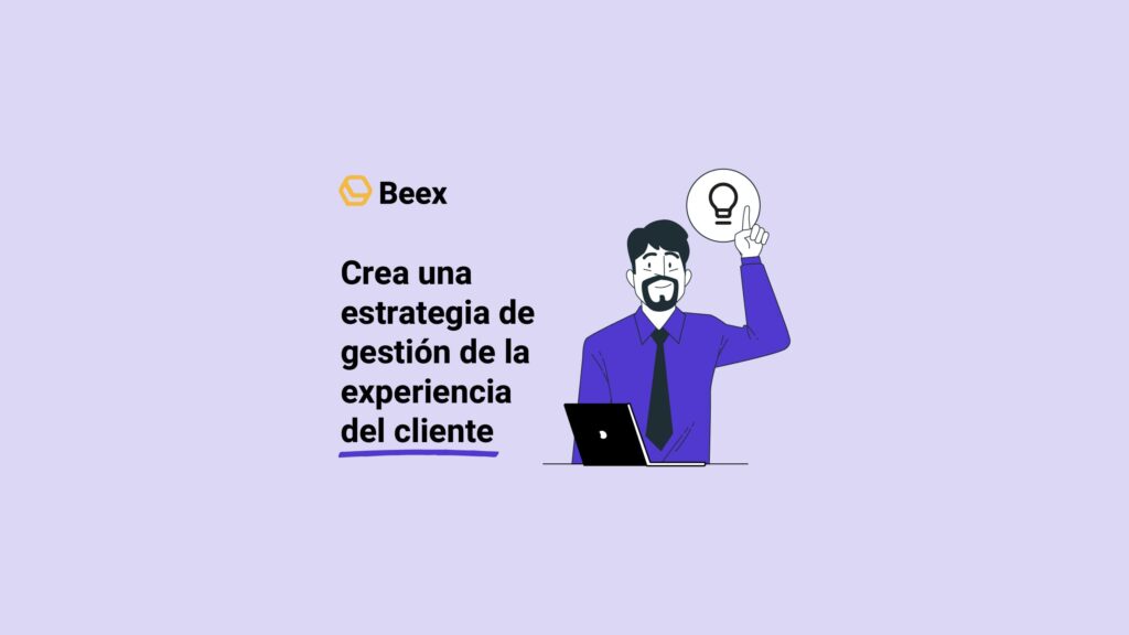 Crea una estrategia de gestión de la experiencia del cliente