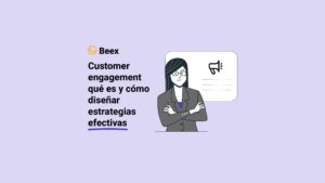 Customer engagement qué es y cómo diseñar estrategias efectivas