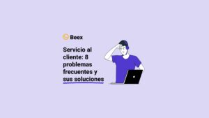 Servicio al cliente: 8 problemas frecuentes y sus soluciones